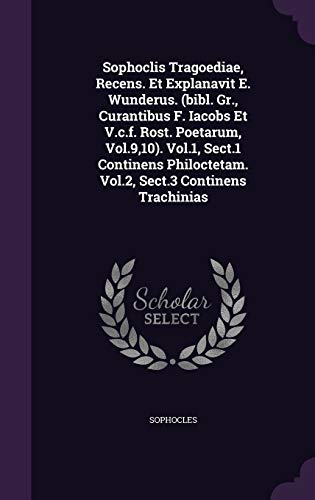 Sophoclis Tragoediae, Recens. Et Explanavit E. Wunderus. (bibl. Gr., Curantibus F. Iacobs Et V.c.f. Rost. Poetarum, Vol.9,10). Vol.1, Sect.1 Continens Philoctetam. Vol.2, Sect.3 Continens Trachinias