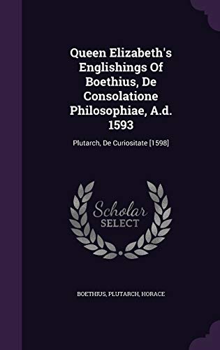 Queen Elizabeth's Englishings of Boethius, de Consolatione Philosophiae 1593: Plutarch, de Curiositate 1598 (Hardcover)