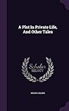 A Plot In Private Life, And Other Tales