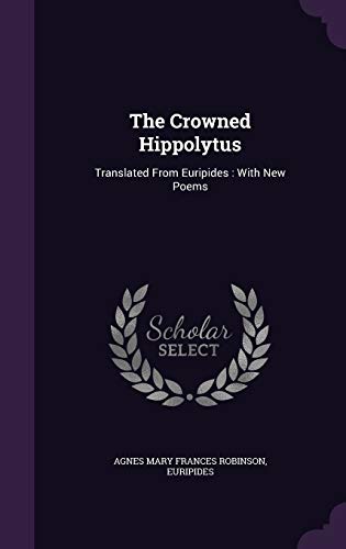 The Crowned Hippolytus: Translated From Euripides : With New Poems