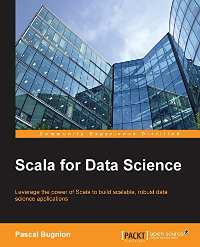 Scala for Data Science: Leverage the power of Scala with different tools to build scalable, robust data science applications (Paperback)