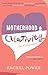 Motherhood and Creativity by Rachel Power