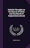 Catholic Thoughts on the Church of Christ and the Church of England [microform]