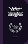 The Englishman's Polar Star!!: Or, A Deeply Interesting, And Highly Important View Of Unquestioned Historical Facts, As Connected With The Honour And Safety Of The British Empire