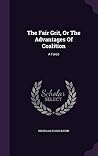 The Fair Grit, Or The Advantages Of Coalition: A Farce The Fair Grit, Or The Advantages Of Coalition: A Farce
