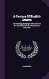A Century Of English Essays: An Anthology Ranging From Caxton To R.l. Stevenson, & The Writers Of Our Own Time A Century Of English Essays: An Anthology Ranging From Caxton To R.l. Stevenson, & The Writers Of Our Own Time