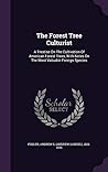 The Forest Tree Culturist: A Treatise On The Cultivation Of American Forest Trees, With Notes On The Most Valuable Foreign Species