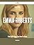 First in Its Emma Roberts Field - 209 Things You Need to Know by Dorothy Gilmore