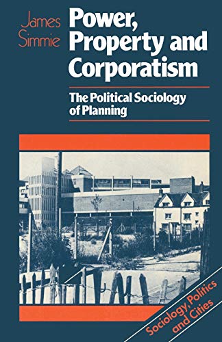 Power, Property and Corporatism: The political sociology of planning (Sociology, Politics, and Cities)