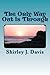 The Only Way Out Is Through: My journey through 26 years of therapy from being splintered to becoming whole.