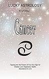 Lucky Astrology - Cancer: Tapping into the Powers of Your Sun Sign for Greater Luck, Happiness, Health, Abundance & Love