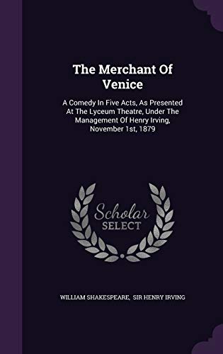 The Merchant Of Venice: A Comedy In Five Acts, As Presented At The Lyceum Theatre, Under The Management Of Henry Irving, November 1st, 1879
