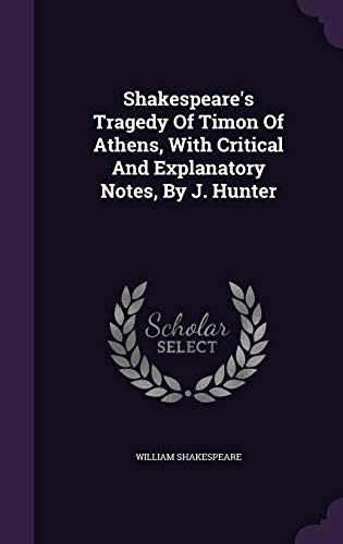 Tragedy of Timon of Athens, with Critical and Explanatory Notes, by J. Hunter