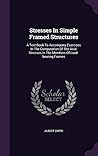Stresses In Simple Framed Structures: A Text Book To Accompany Exercises In The Computation Of The Axial Stresses In The Members Of Load-bearing Frames