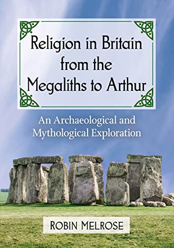Religion in Britain from the Megaliths to Arthur: An Archaeological and Mythological Exploration (Paperback)