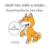 Once You Own a Shiba...: Everything Else is Just a Dog Once You Own a Shiba...: Everything Else is Just a Dog
