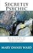 Secretly Psychic: My Lifetime of Extra Sensory Perceptions