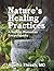 Nature's Healing Practices: A Natural Remedies Encyclopedia