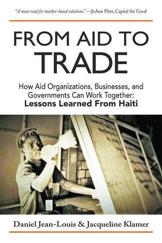 From Aid to Trade: How Aid Organizations, Businesses, and Governments Can Work Together: Lessons Learned from Haiti (Paperback)