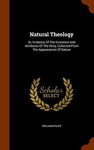 Natural Theology: Or, Evidence Of The Existence And Attributes Of The Deity, Collected From The Appearances Of Nature