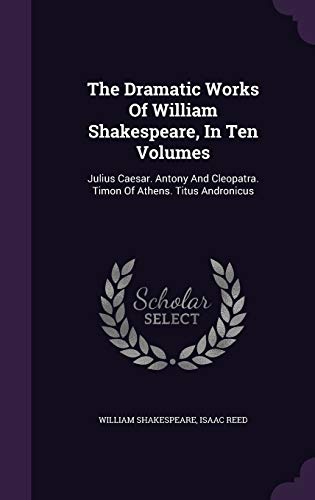 Julius Caesar. Antony and Cleopatra. Timon of Athens. Titus Andronicus (The Dramatic Works of William Shakespeare, in Ten Volumes)