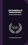 The Philobiblon Of Richard De Bury: Introductory Matter And Notes The Philobiblon Of Richard De Bury: Introductory Matter And Notes