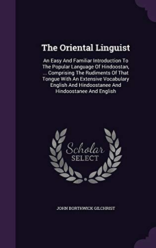 The Oriental Linguist: An Easy And Familiar Introduction To The Popular Language Of Hindoostan, ... Comprising The Rudiments Of That Tongue With An ... And Hindoostanee And Hindoostanee And English (Hardcover)