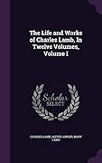 The Life and Works of Charles Lamb, In Twelve Volumes, Volume I