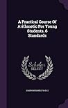 A Practical Course Of Arithmetic For Young Students. 6 Standards A Practical Course Of Arithmetic For Young Students. 6 Standards