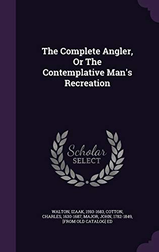 The Complete Angler, Or The Contemplative Man's Recreation