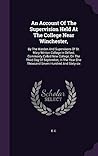An Account Of The Supervision Held At The College Near Winchester,: By The Warden And Supervisors Of St. Mary Winton College In Oxford, Commonly ... Year One Thousand Seven Hundred And Sixty-six