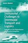 Institutional Challenges to Intermodal Transport and Logistics: Governance in Port Regionalisation and Hinterland Integration (Transport and Mobility)