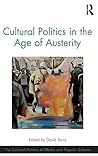 Cultural Politics in the Age of Austerity (The Cultural Politics of Media and Popular Culture)