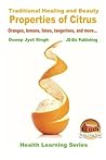 Traditional Healing and Beauty Properties of Citrus - Oranges, lemons, limes, tangerines, and more...