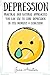 Depression: Practical & Natural Approaches You Can Use To Cure Depression In The Moment & Long Term (Depression Cure, Naturally Overcome Depression, ... Anxiety, Stress, Natural Depression Cure)