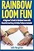 Rainbow Loom Magic: 10 Awesome, New And Fun Loom Designs For Any Level Of Skill