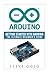 Arduino: Getting Started With Arduino: The Ultimate Beginner’s Guide (Arduino 101, Arduino sketches, Complete beginners guide, Programming, Raspberry Pi 2, xml, c++, Ruby, html, php, Robots)