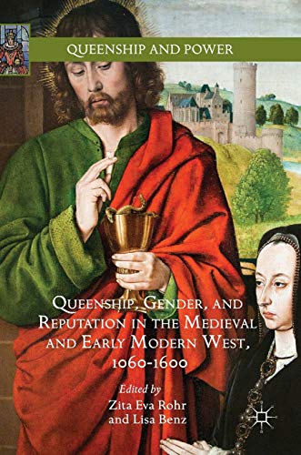 Queenship, Gender, and Reputation in the Medieval and Early Modern West, 1060-1600 (Queenship and Power)