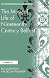The Musical Life of Nineteenth-Century Belfast (Music in Nineteenth-Century Britain)