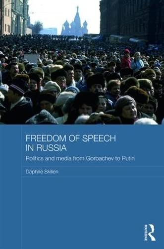 Freedom of Speech in Russia: Politics and Media from Gorbachev to Putin (BASEES/Routledge Series on Russian and East European Studies)