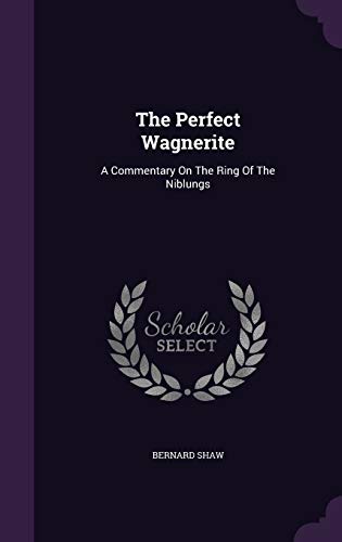 The Perfect Wagnerite: A Commentary On The Ring Of The Niblungs