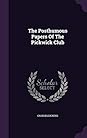 The Posthumous Papers Of The Pickwick Club by Charles Dickens