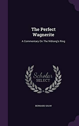 The Perfect Wagnerite: A Commentary On The Niblung's Ring