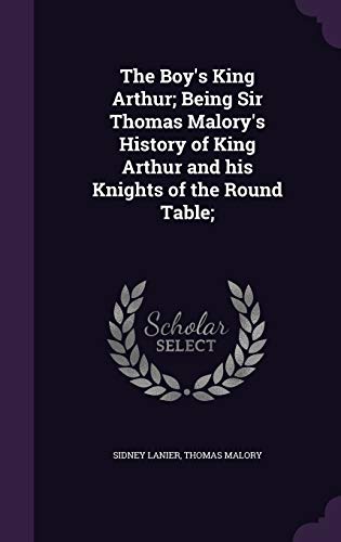 The Boy's King Arthur; Being Sir Thomas Malory's History of King Arthur and his Knights of the Round Table;