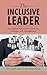 The Inclusive Leader: An Applied Approach to Diversity, Change, and Management