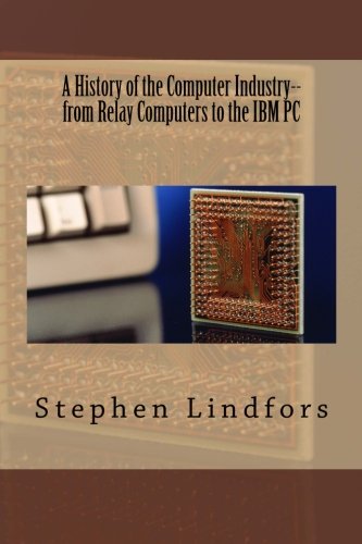 A History of the Computer Industry: From Relay Computers to the IBM PC (Paperback)