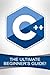 C++: The Ultimate Beginner's Guide!