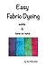 Easy Fabric Dyeing: solids ...