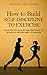 How to Build Self-Discipline to Exercise: Practical Techniques and Strategies to Develop a Lifetime Habit of Exercise (Simple Self-Discipline)