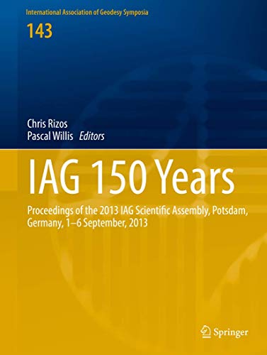 IAG 150 Years: Proceedings of the 2013 IAG Scientific Assembly, Postdam,Germany, 1–6 September, 2013 (International Association of Geodesy Symposia, 143)